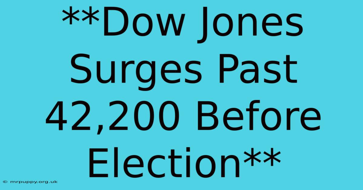 **Dow Jones Surges Past 42,200 Before Election** 