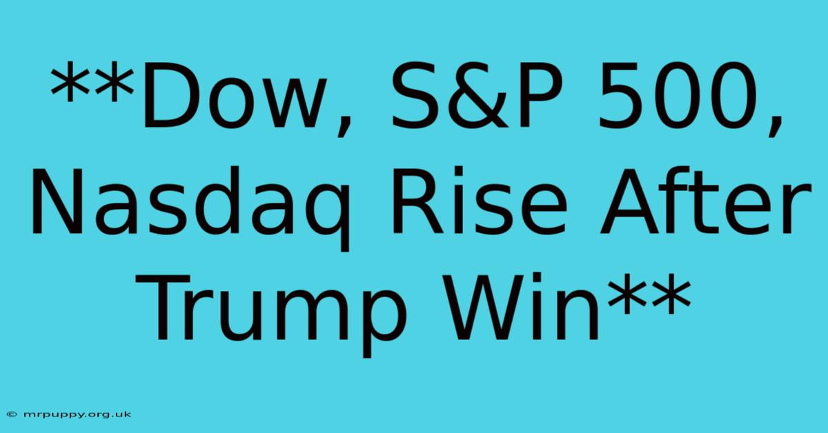 **Dow, S&P 500, Nasdaq Rise After Trump Win** 