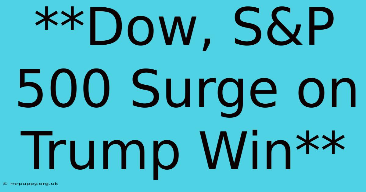 **Dow, S&P 500 Surge On Trump Win**