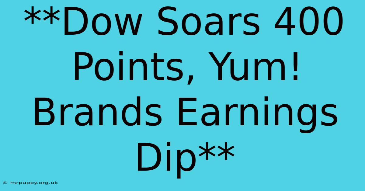 **Dow Soars 400 Points, Yum! Brands Earnings Dip**