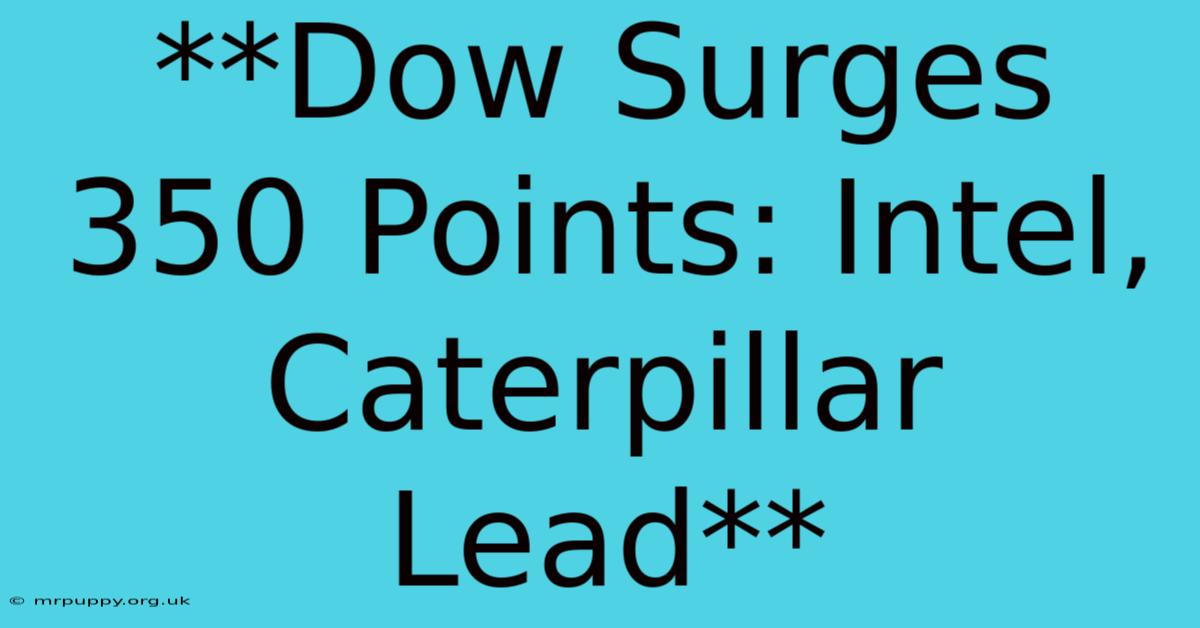 **Dow Surges 350 Points: Intel, Caterpillar Lead**