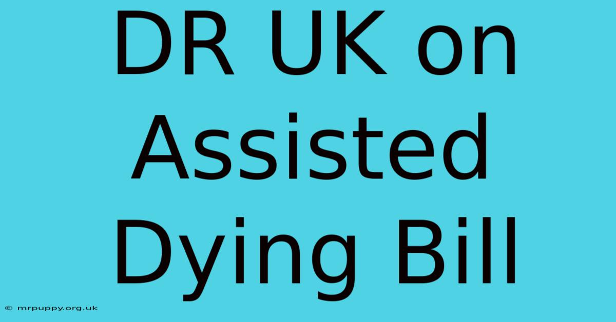 DR UK On Assisted Dying Bill