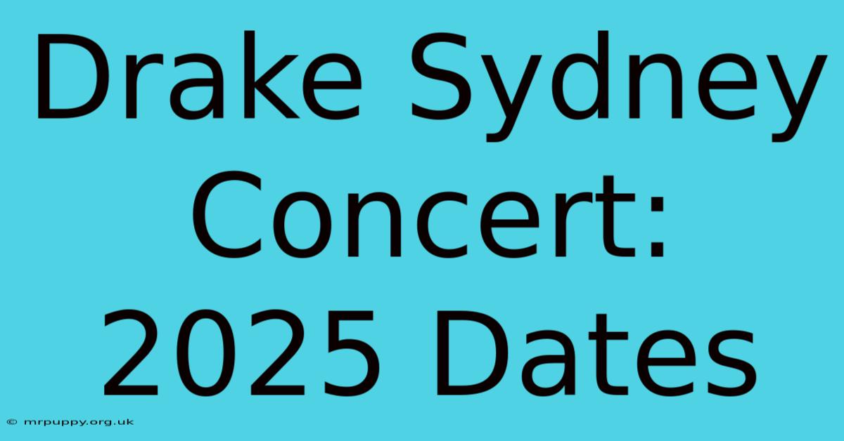 Drake Sydney Concert: 2025 Dates