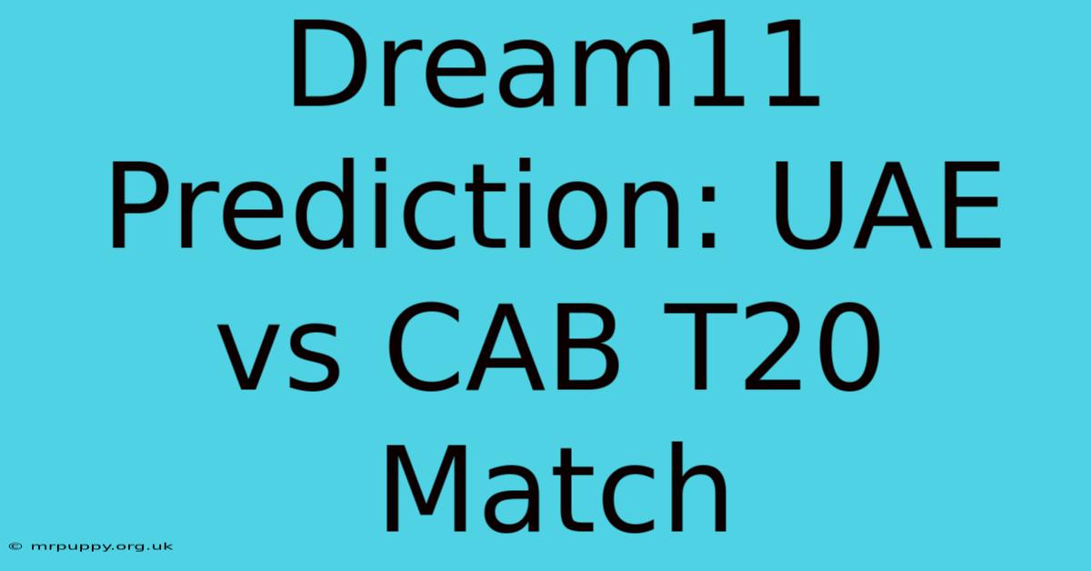 Dream11 Prediction: UAE Vs CAB T20 Match