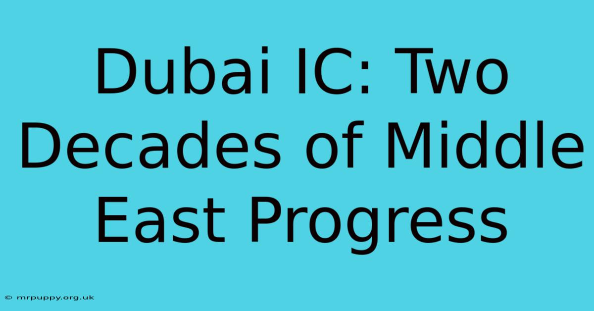 Dubai IC: Two Decades Of Middle East Progress