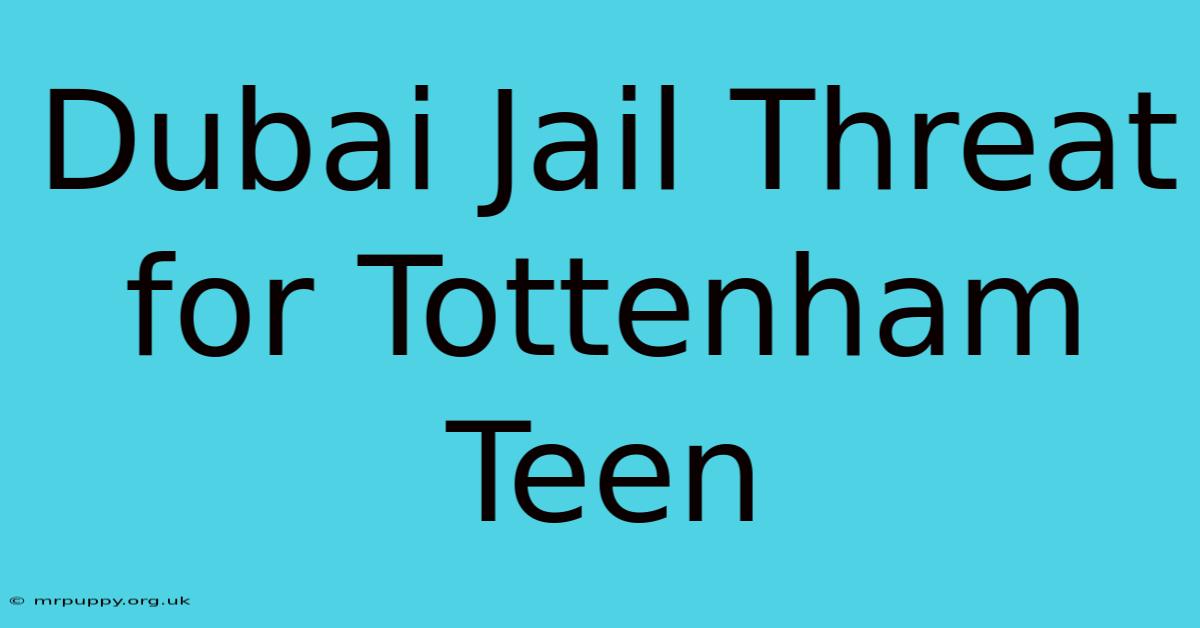 Dubai Jail Threat For Tottenham Teen