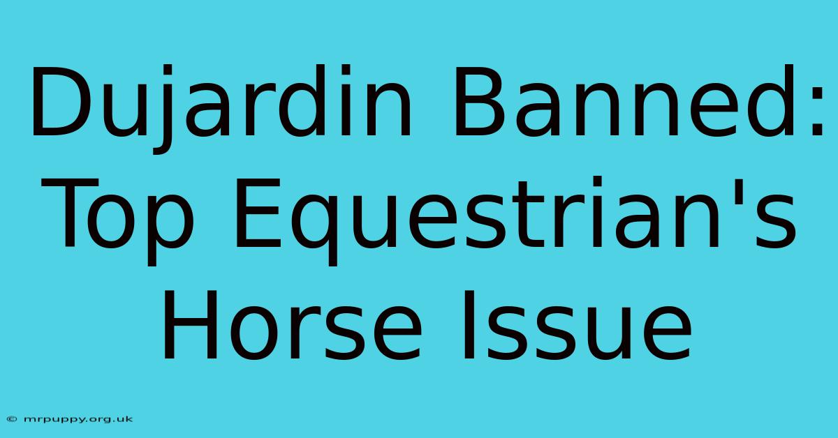 Dujardin Banned: Top Equestrian's Horse Issue