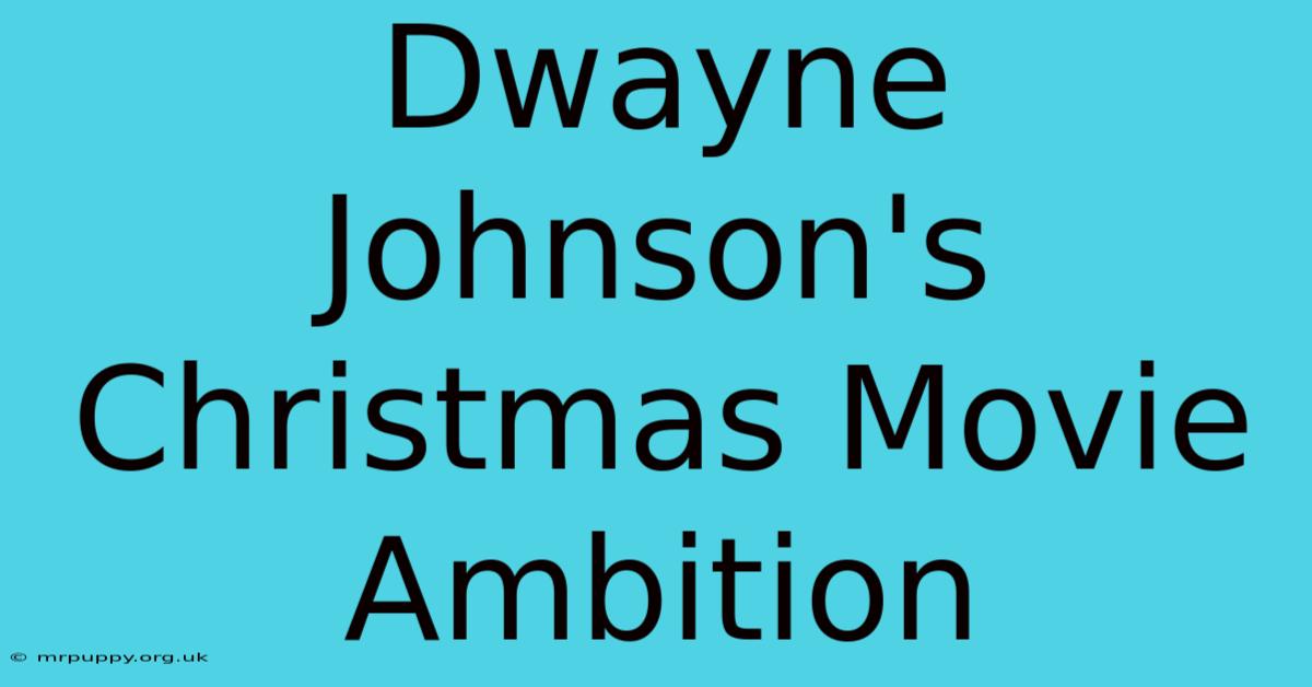 Dwayne Johnson's Christmas Movie Ambition