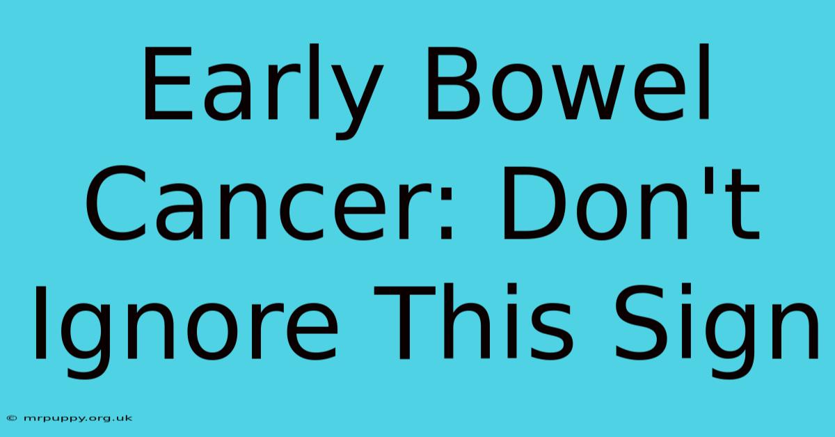 Early Bowel Cancer: Don't Ignore This Sign