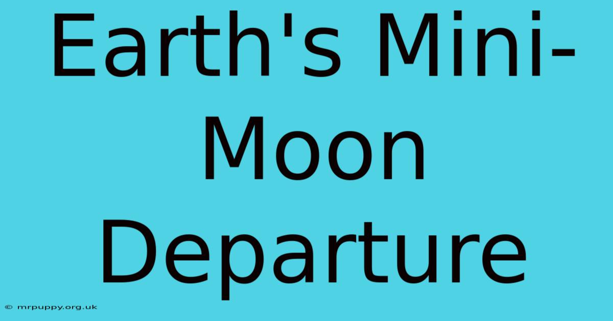 Earth's Mini-Moon Departure