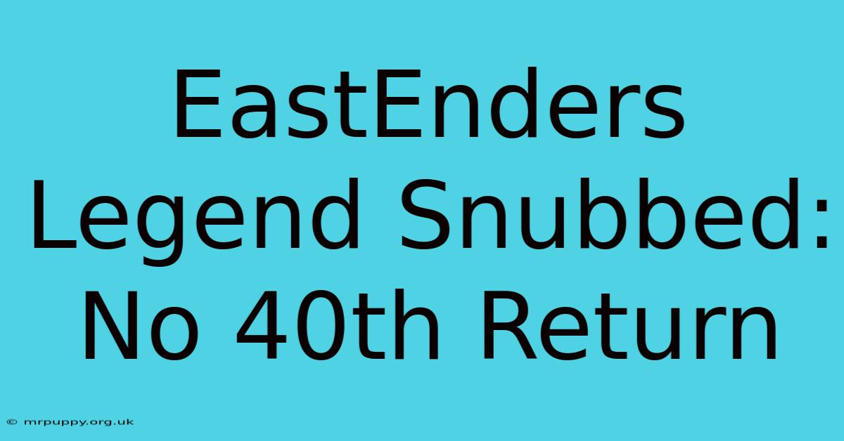 EastEnders Legend Snubbed: No 40th Return