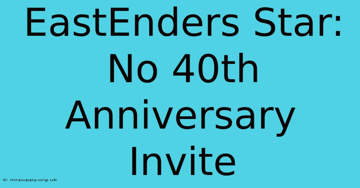 EastEnders Star: No 40th Anniversary Invite