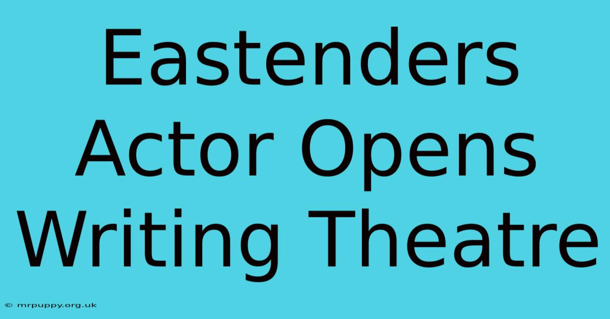 Eastenders Actor Opens Writing Theatre