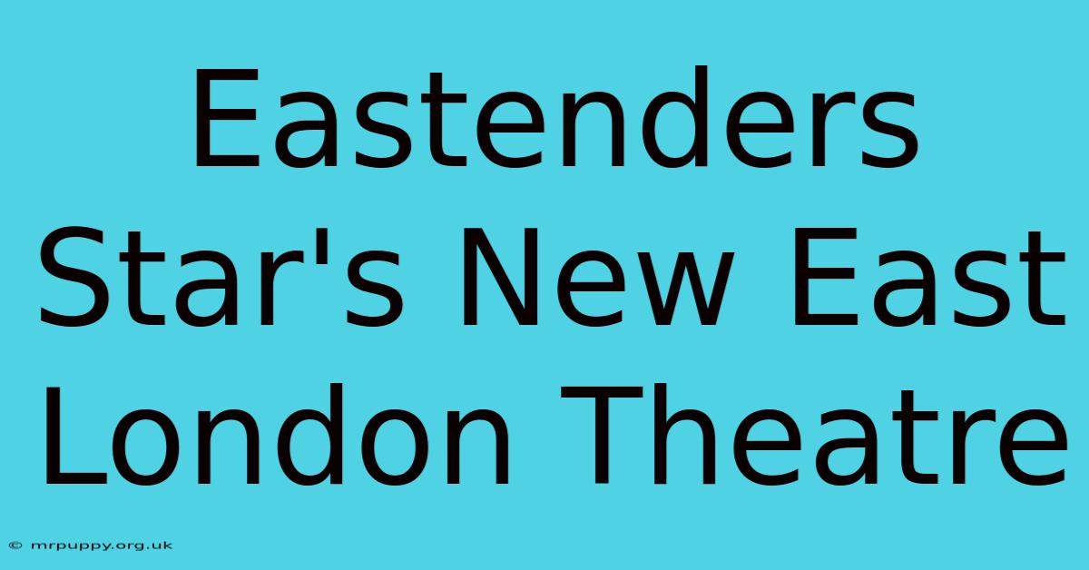 Eastenders Star's New East London Theatre