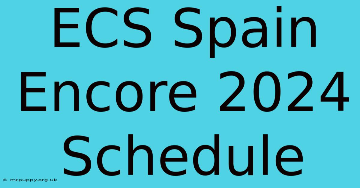 ECS Spain Encore 2024 Schedule