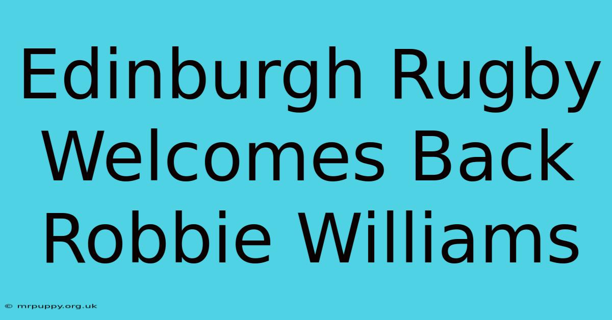 Edinburgh Rugby Welcomes Back Robbie Williams 