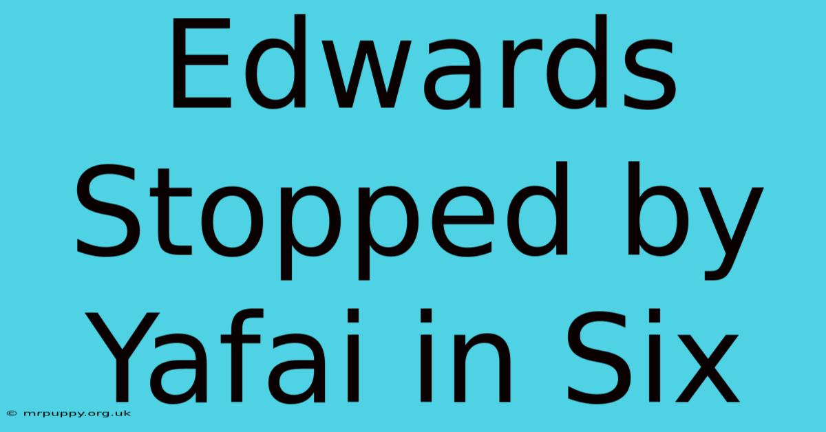 Edwards Stopped By Yafai In Six