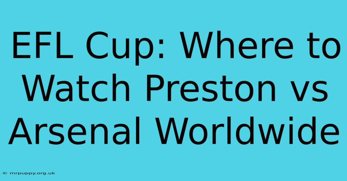 EFL Cup: Where To Watch Preston Vs Arsenal Worldwide