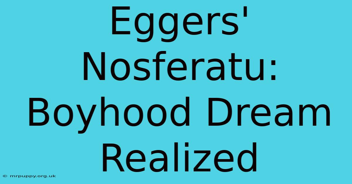 Eggers' Nosferatu: Boyhood Dream Realized