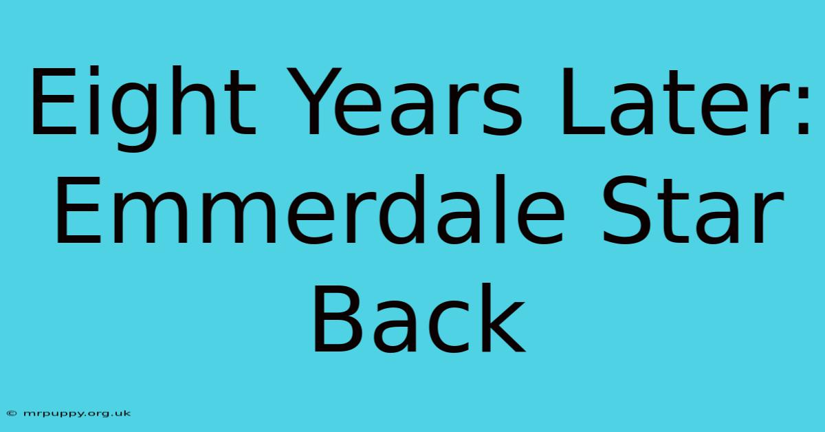 Eight Years Later: Emmerdale Star Back