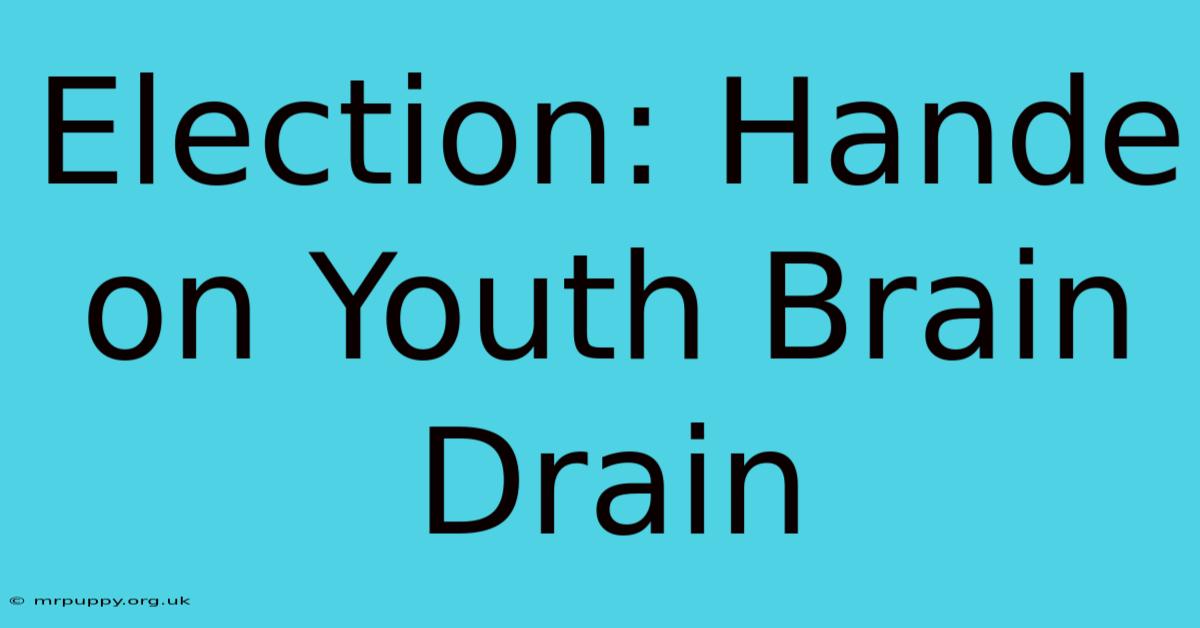 Election: Hande On Youth Brain Drain