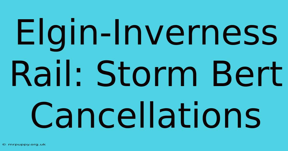 Elgin-Inverness Rail: Storm Bert Cancellations