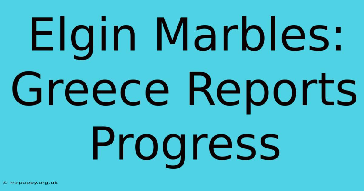 Elgin Marbles: Greece Reports Progress