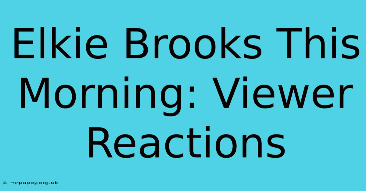 Elkie Brooks This Morning: Viewer Reactions