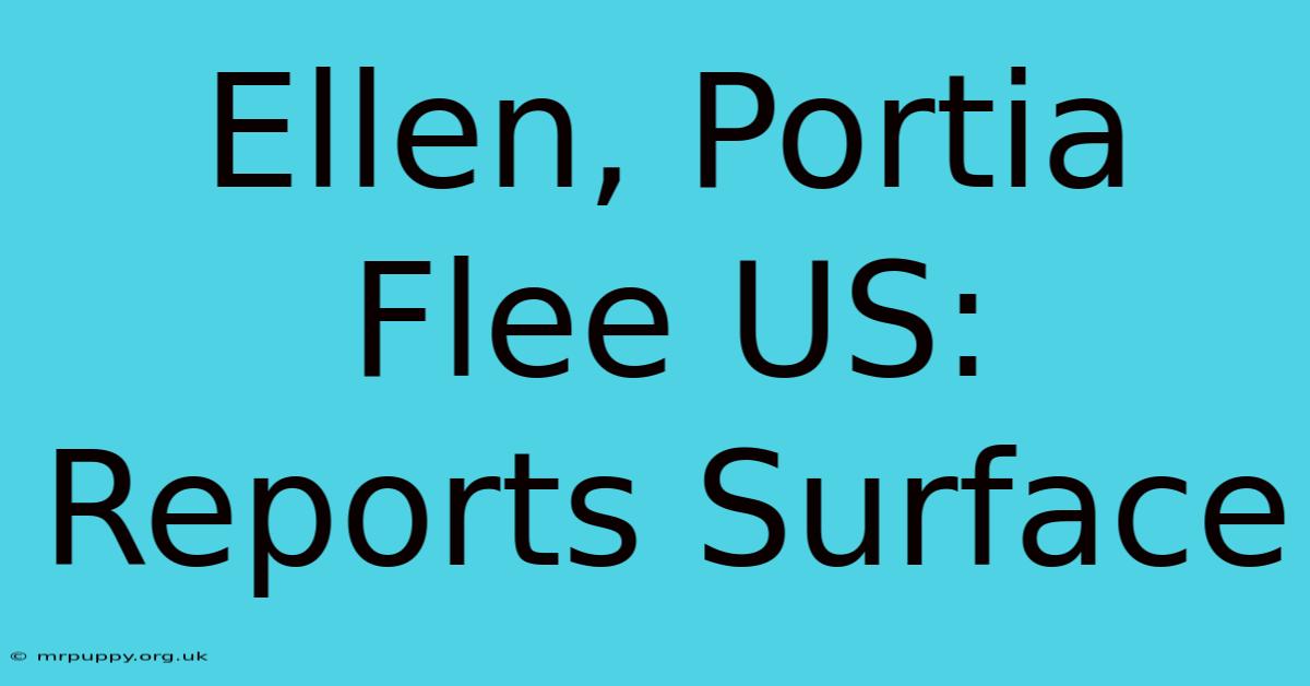 Ellen, Portia Flee US: Reports Surface