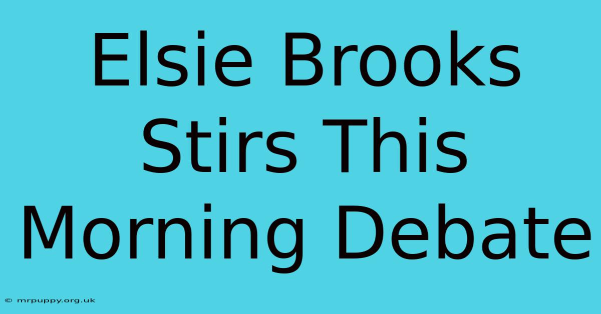 Elsie Brooks Stirs This Morning Debate