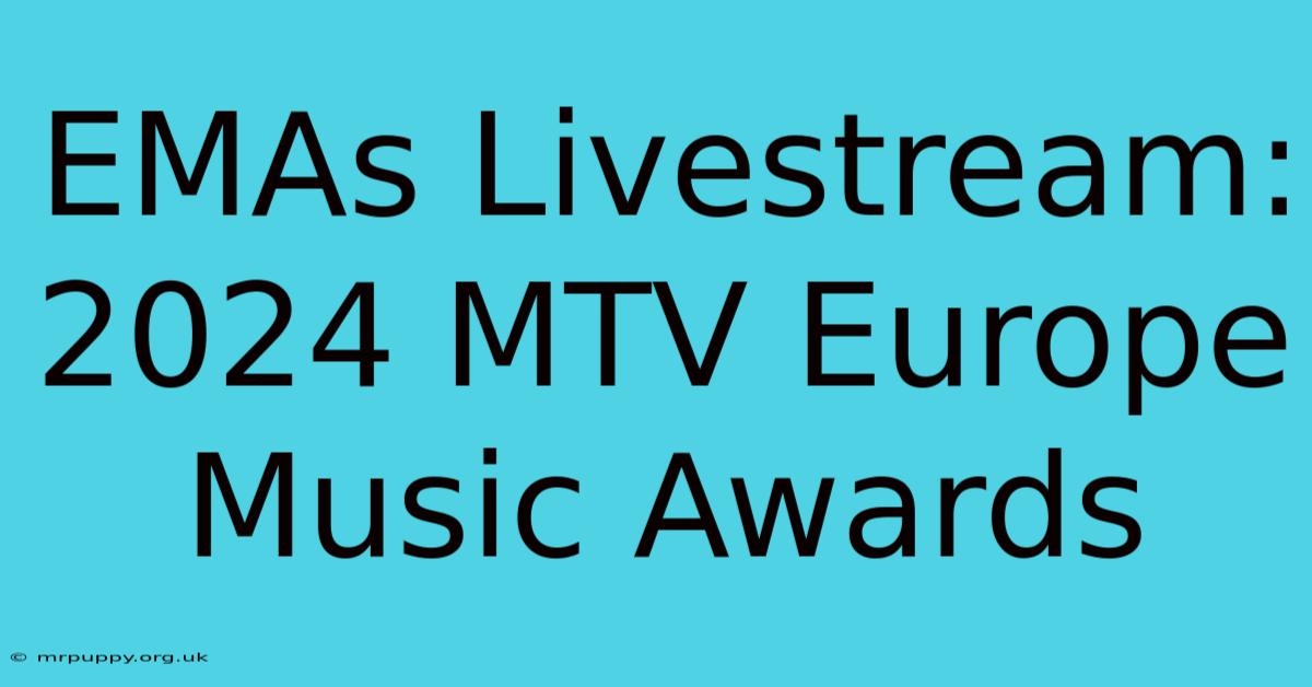 EMAs Livestream: 2024 MTV Europe Music Awards