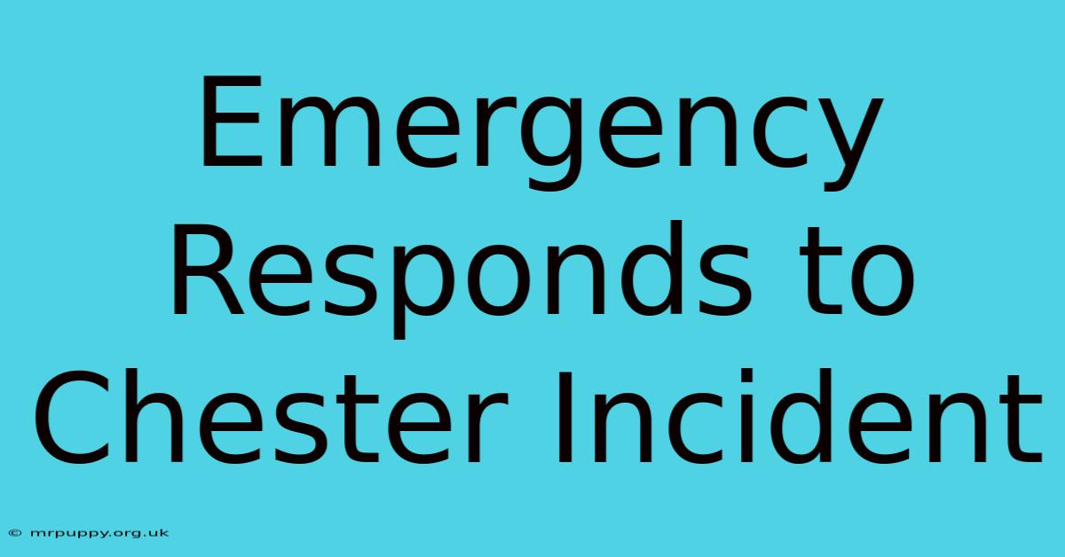 Emergency Responds To Chester Incident