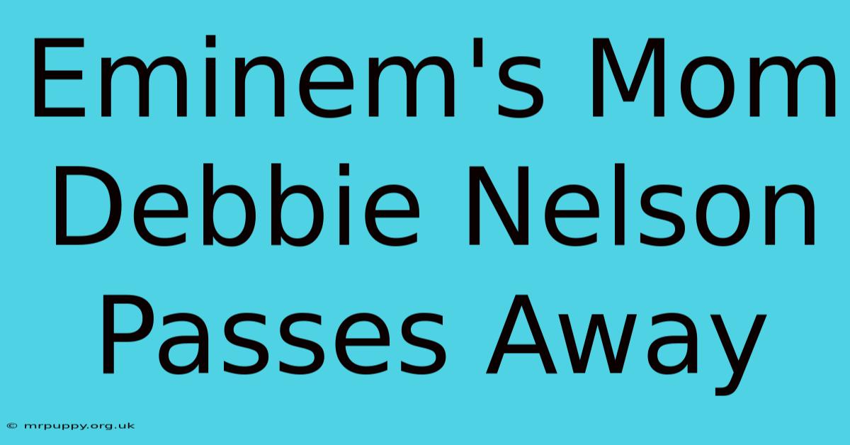 Eminem's Mom Debbie Nelson Passes Away