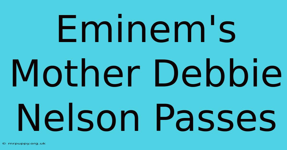 Eminem's Mother Debbie Nelson Passes