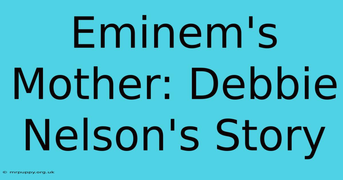 Eminem's Mother: Debbie Nelson's Story