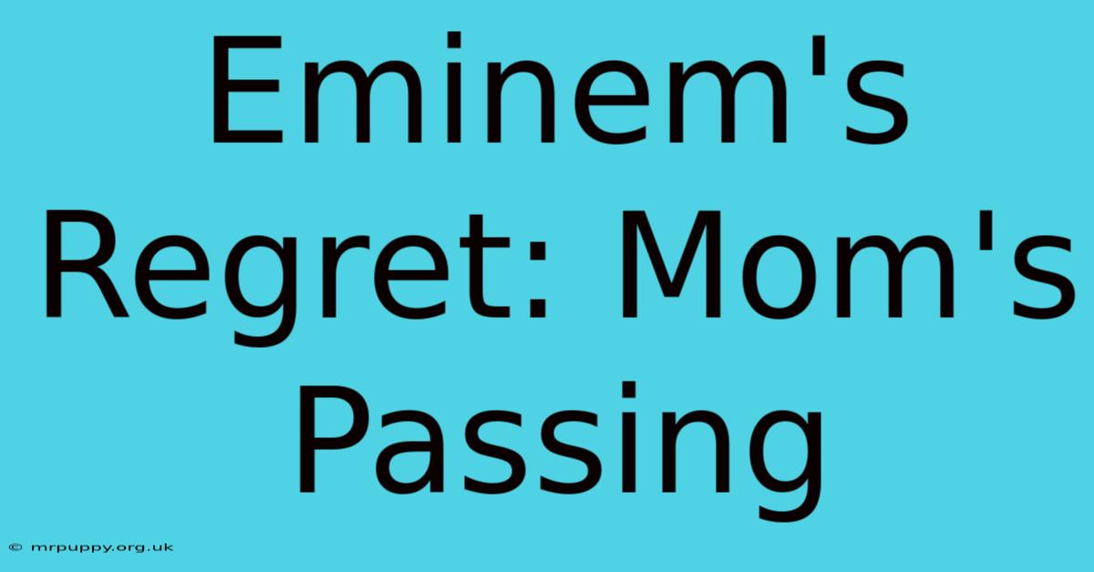 Eminem's Regret: Mom's Passing