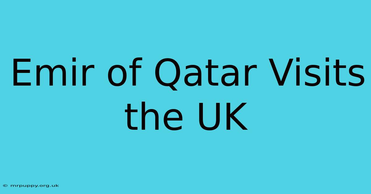 Emir Of Qatar Visits The UK