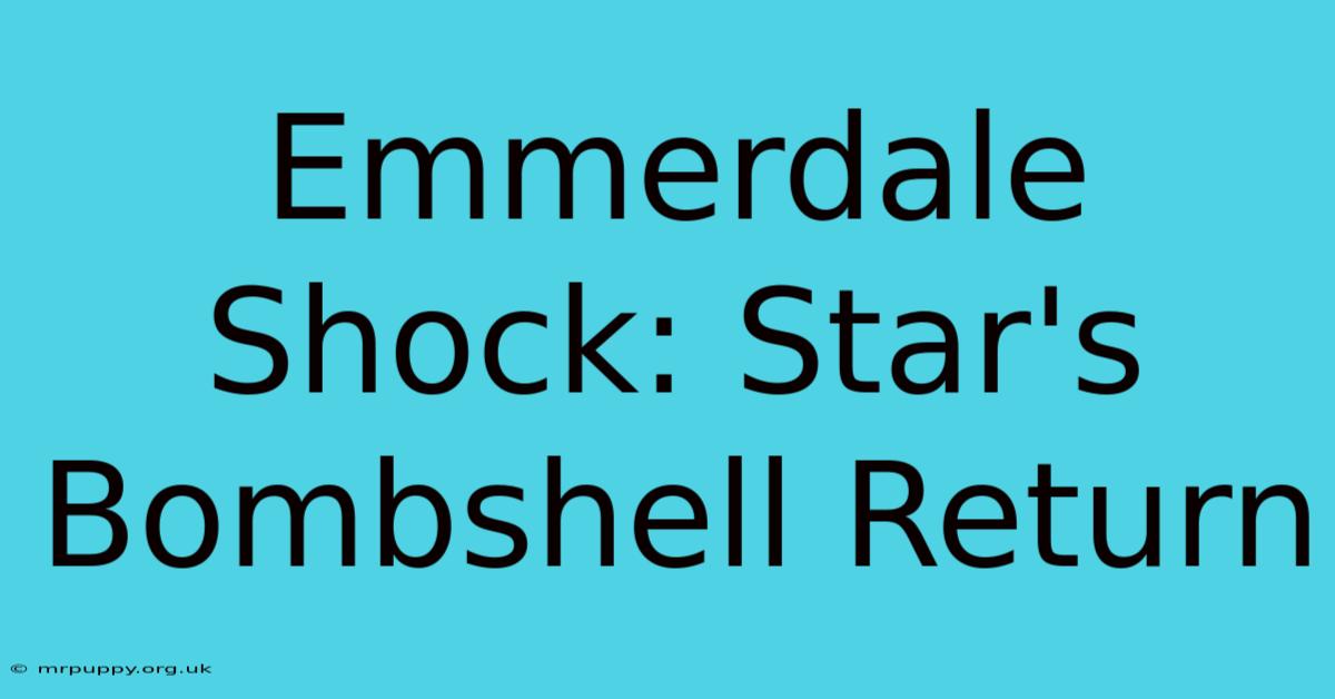 Emmerdale Shock: Star's Bombshell Return