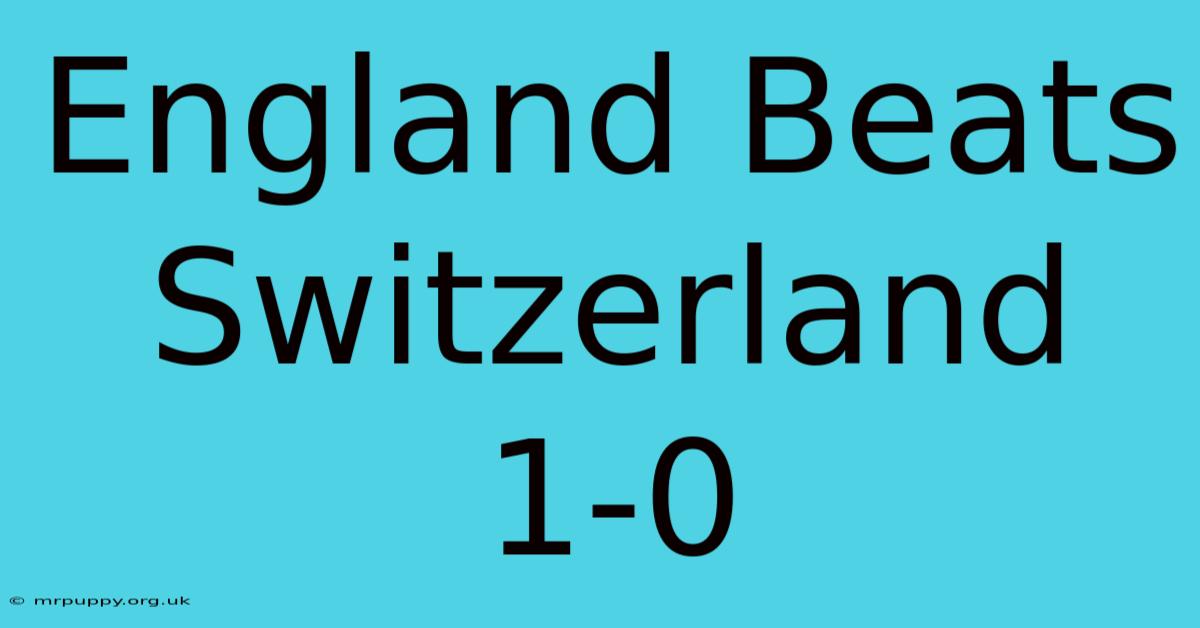 England Beats Switzerland 1-0