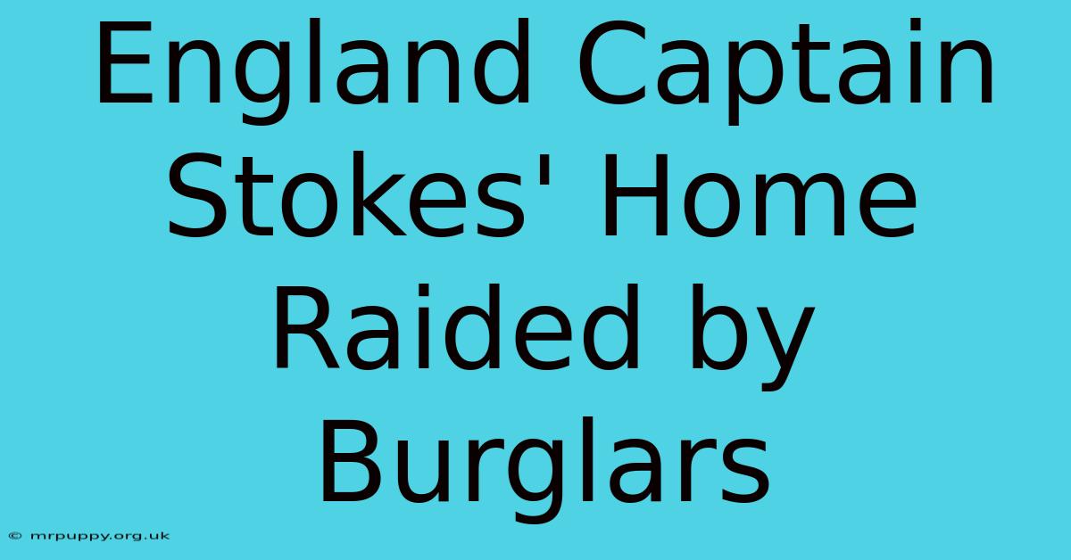 England Captain Stokes' Home Raided By Burglars