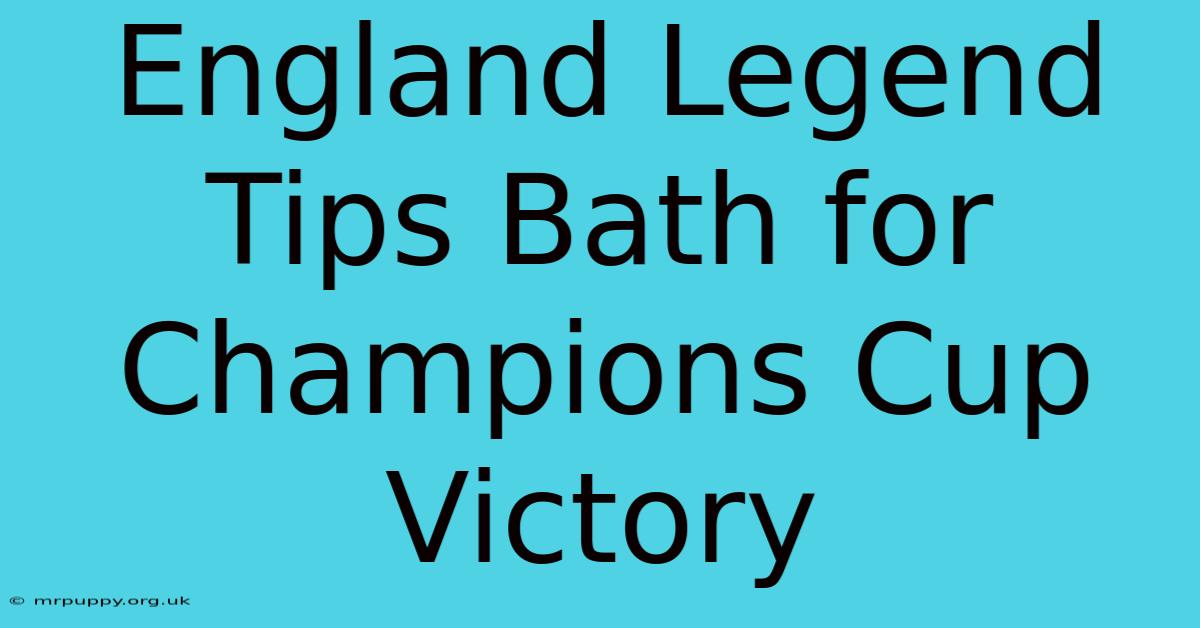 England Legend Tips Bath For Champions Cup Victory