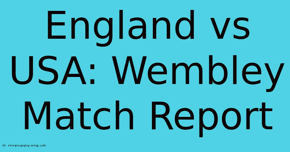 England Vs USA: Wembley Match Report