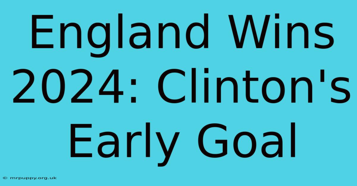 England Wins 2024: Clinton's Early Goal