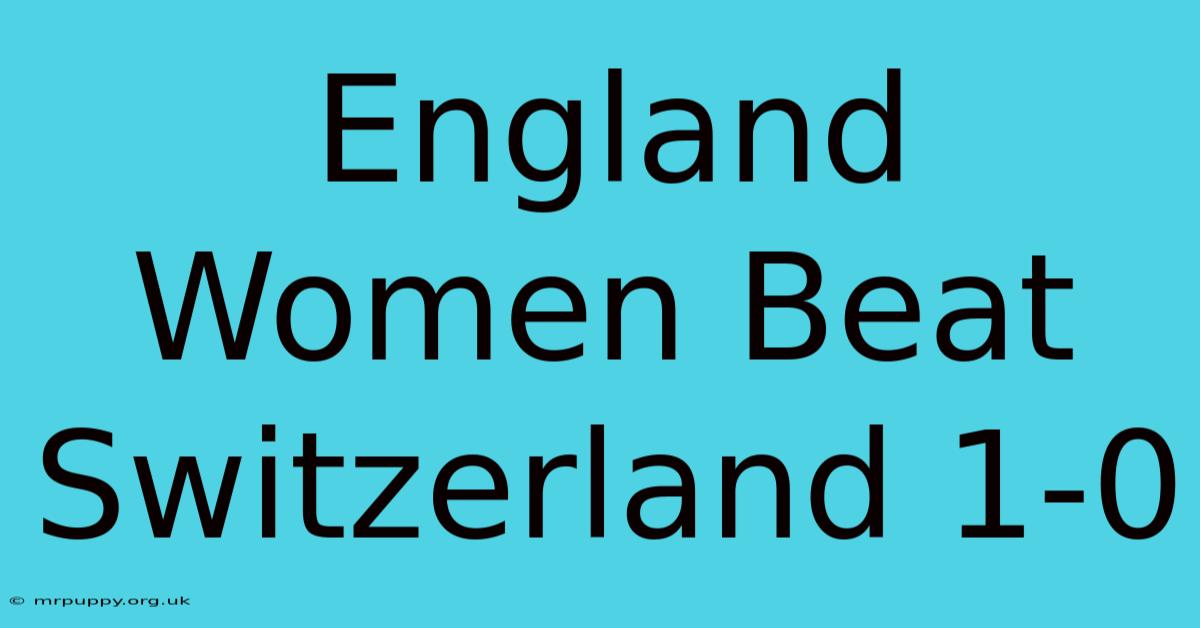 England Women Beat Switzerland 1-0