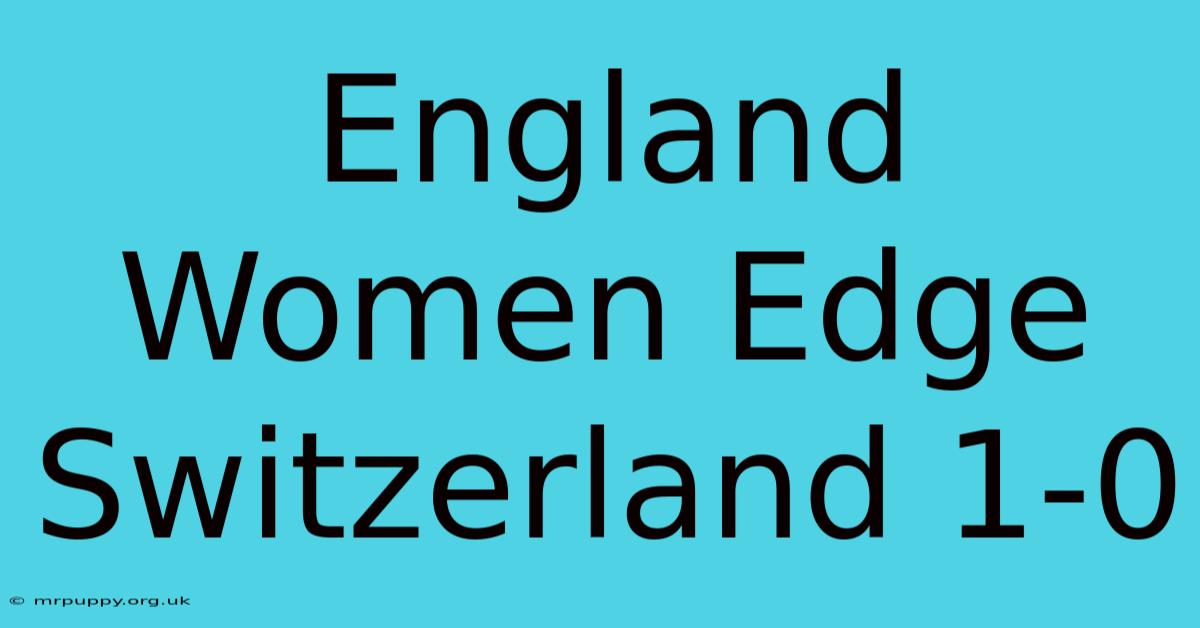 England Women Edge Switzerland 1-0