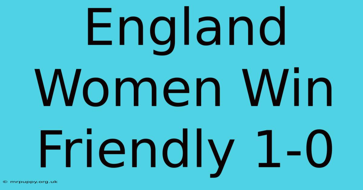 England Women Win Friendly 1-0