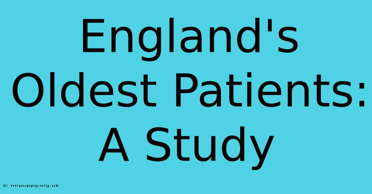 England's Oldest Patients: A Study