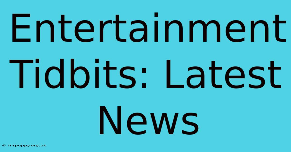 Entertainment Tidbits: Latest News