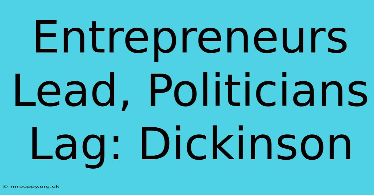 Entrepreneurs Lead, Politicians Lag: Dickinson