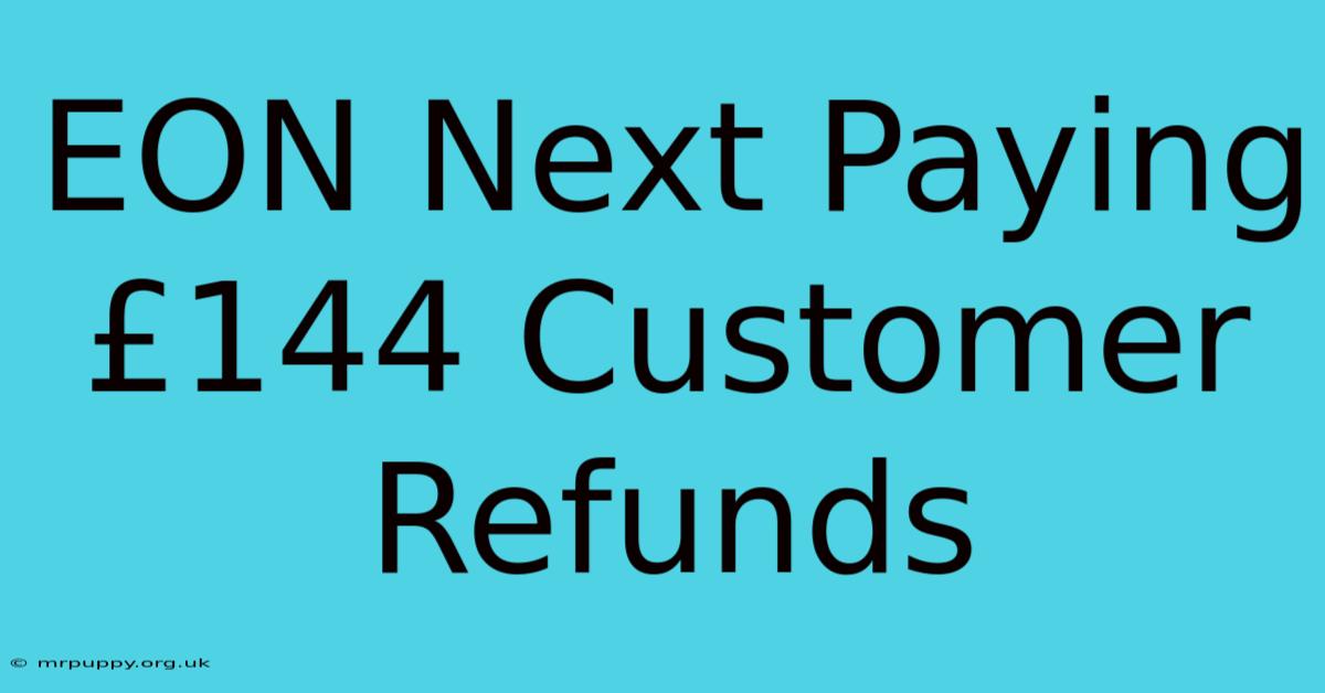 EON Next Paying £144 Customer Refunds